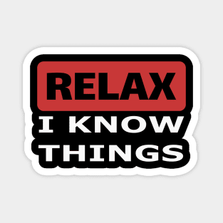 Relax I know things Magnet