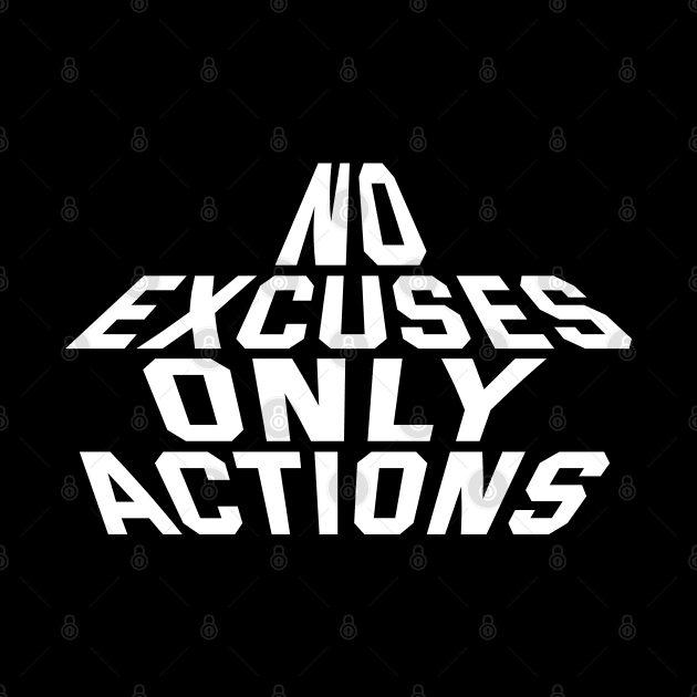 No Excuses Only Actions by Texevod