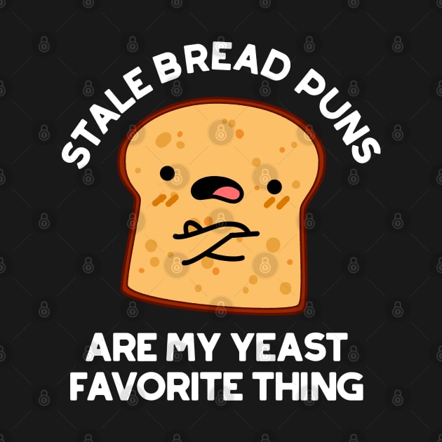 Stale Bread Puns Are My Yeast Favorite Things Cute Food Pun by punnybone