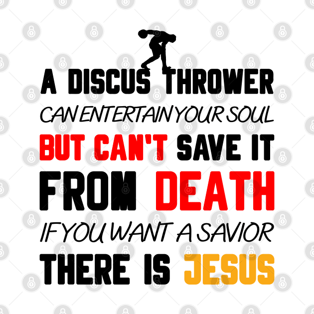 A DISCUS THROWER CAN ENTERTAIN YOUR SOUL BUT CAN'T SAVE IT FROM DEATH IF YOU WANT A SAVIOR THERE IS JESUS by Christian ever life