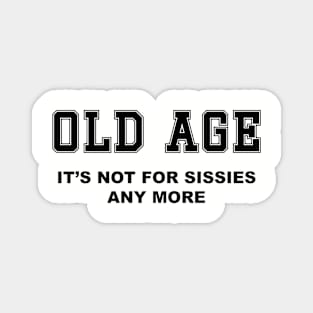 Old Age - not for sissies Magnet