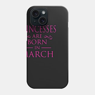 PRINCESS BIRTHDAY PRINCESSES ARE BORN IN MARCH Phone Case