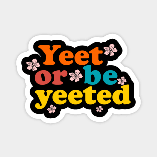 yeet or be yeeted flowers Magnet