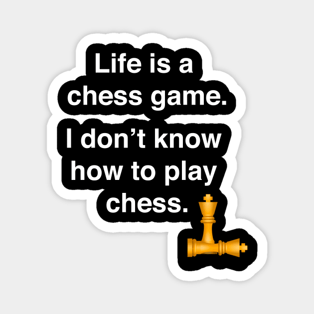 Life is a chess game, I don't know how to play chess. Magnet by Shirtle