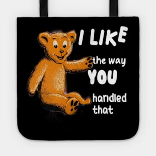 Quotes I like the way you handled that Tote