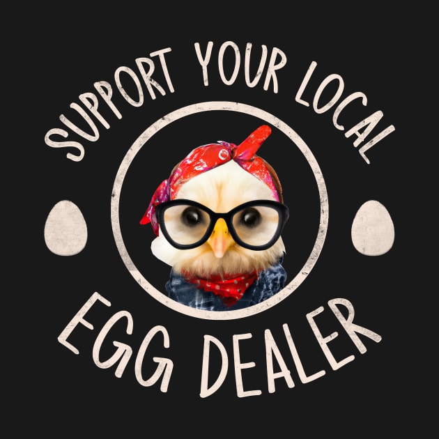 Support Your Local Egg Dealer for Funny Chicken Farmer Farm by GraviTeeGraphics