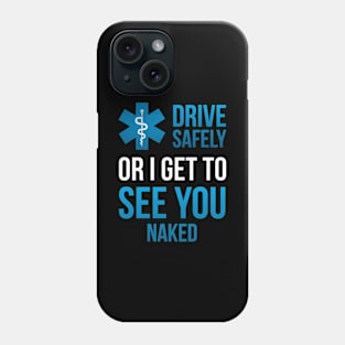 Drive Safely or i get to See you Naked EMT Medic Paramedic Phone Case
