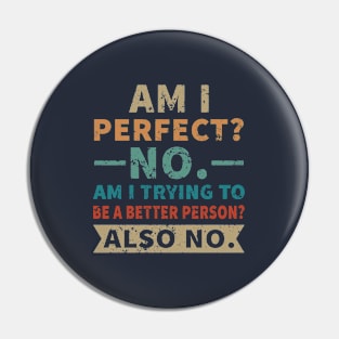 Am I Perfect No Am I Trying To Be A Better Person Pin