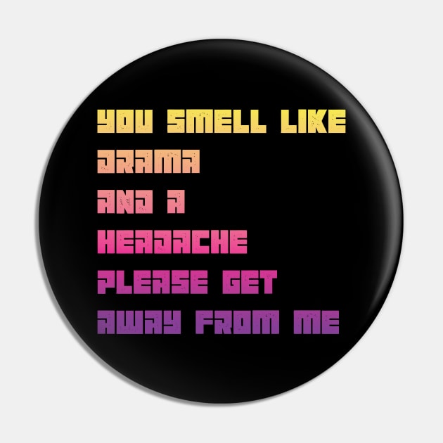 You Smell Like Drama And A Headache Please Get Away From Me Pin by MaryMary