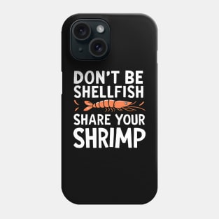 Don't Be Shellfish Share Your Shrimp Phone Case