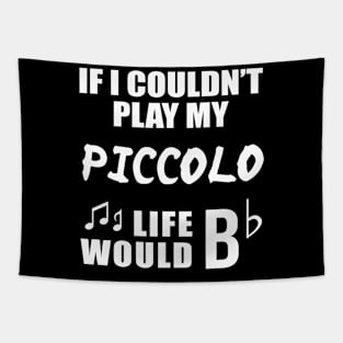 If I Couldn't Play My Piccolo, Life Would Bb Tapestry