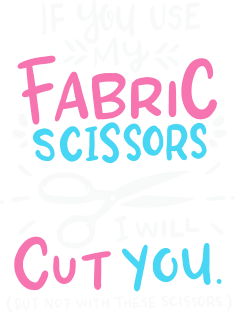 If You Use My Fabric Scissors I Will Cut You Magnet