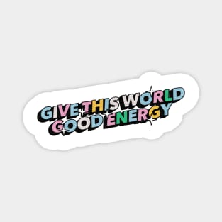 Give this world good energy - Positive Vibes Motivation Quote Magnet