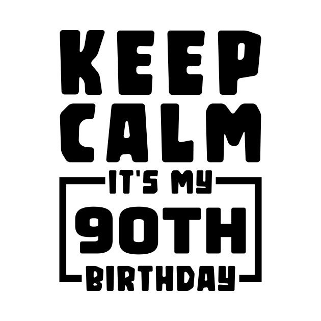 Keep calm, it's my 90th birthday by colorsplash