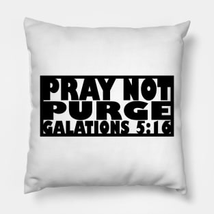 Pray Not Purge (black letters) Pillow