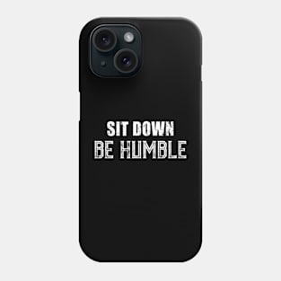 Sit Down Be Humble. Phone Case