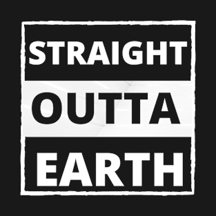 Straight outta earth T-Shirt