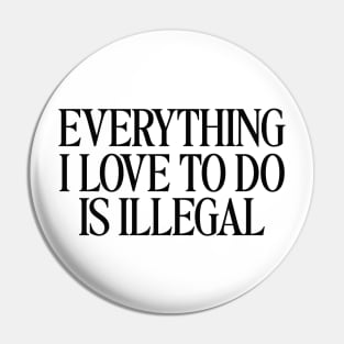 Everything I Love To Do Is Illegal T-Shirt, Quotes T-Shirt, Men and Women Pin