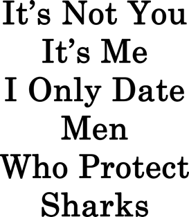 It's Not You It's Me I Only Date Men Who Protect Sharks Magnet