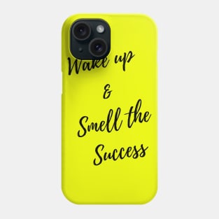 wake up & smell the success Phone Case