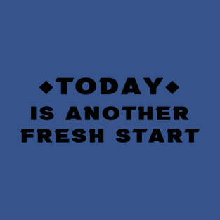 Today is another fresh start T-Shirt