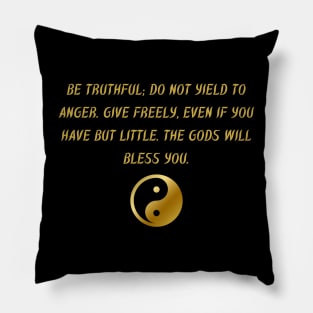 Be Truthful; Do Not Yield To Anger. Give Freely, Even If You Have But Little. The Gods Will Bless You. Pillow