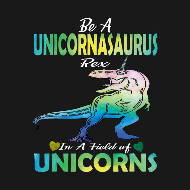 Be a unicornasaurus rex in a field full of unicorns cute gift idea by DODG99