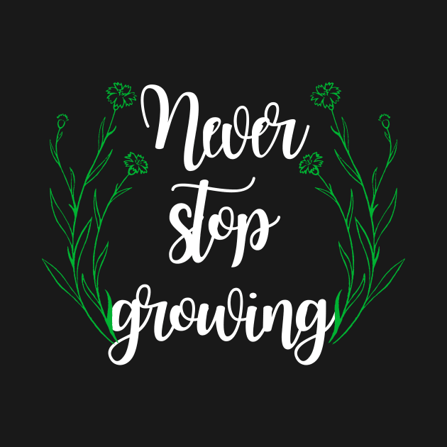 Never stop growing, motivations for living, motivational quotes, inspirational quotes. by Lovelybrandingnprints