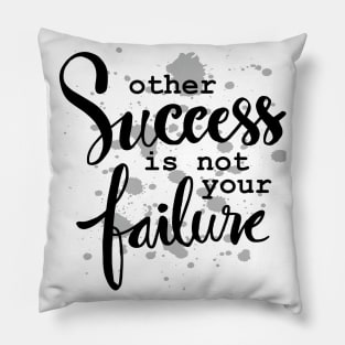 Other success is not your failure. Motivational quote. Pillow