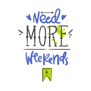 Need More Weekends T-Shirt