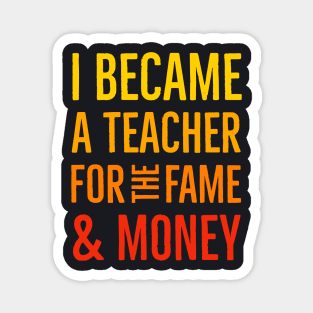 I Became A Teacher For The Money And Fame Magnet