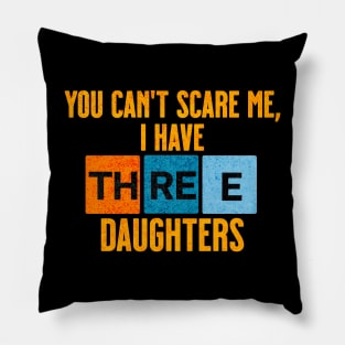 Funny You Can't Scare Me, I Have Three Daughters Pillow