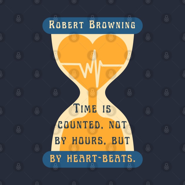 Robert Browning quote: Time is counted, not by hours, but by heart-beats. by artbleed