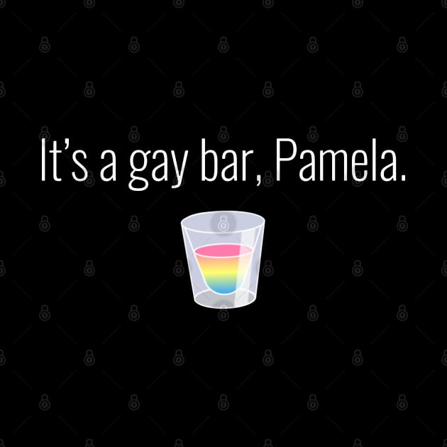 It's a gay bar, Pamela. by poppysymon