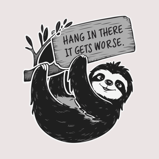 Hang In There It Gets Worse by islem.redd