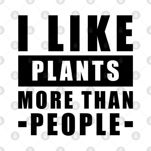 I Like Plants More Than I Like People - Funny Quote by DesignWood Atelier