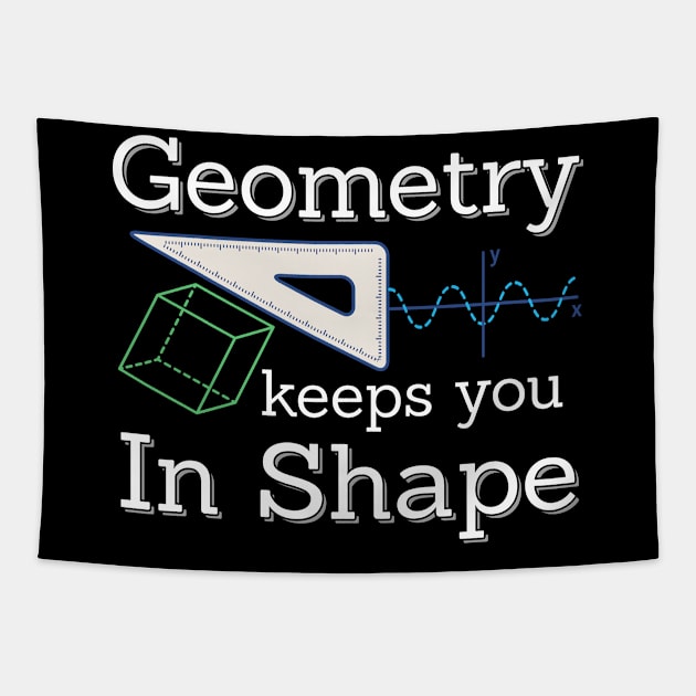 Math Teacher Geometry Keeps You In Shape Tapestry by TeeShirt_Expressive