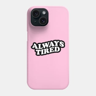 Always Tired Phone Case