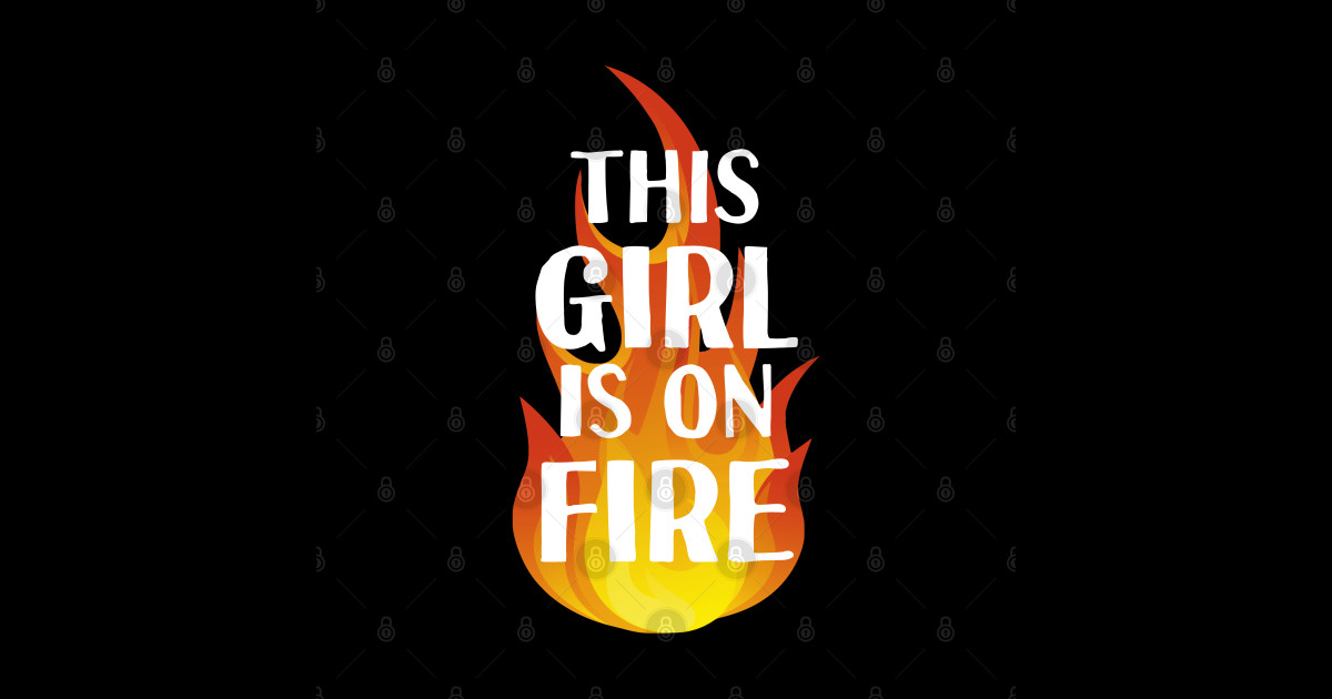This Girl Is On Fire This Girl Is On Fire TShirt TeePublic