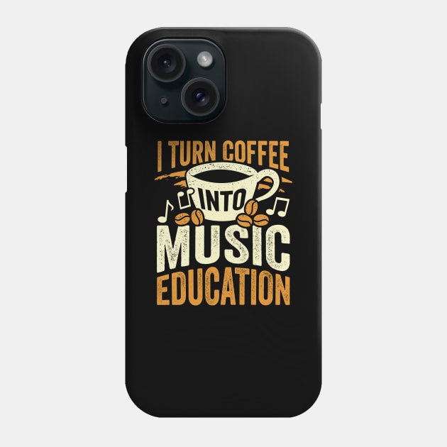 I Turn Coffee Into Music Education Teacher Gift Phone Case by Dolde08