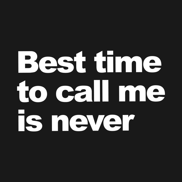 Best time to call me is never. by Shoguttttt