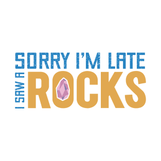 Sorry I’m Late I saw a Rock T-Shirt