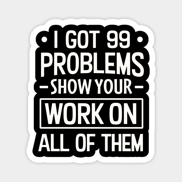 I Got 99 Problems Show Your Work on all of them Magnet by TheDesignDepot