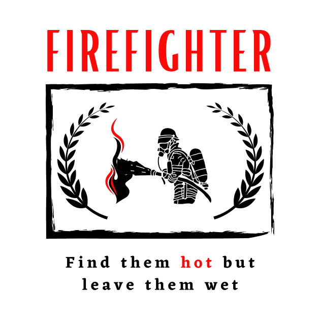 Firefighter Find them hot leave them wet funny motivational design by Digital Mag Store