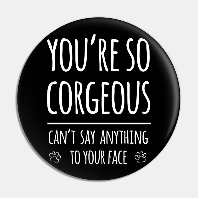 You're so Corgeous Pin by Corgiver