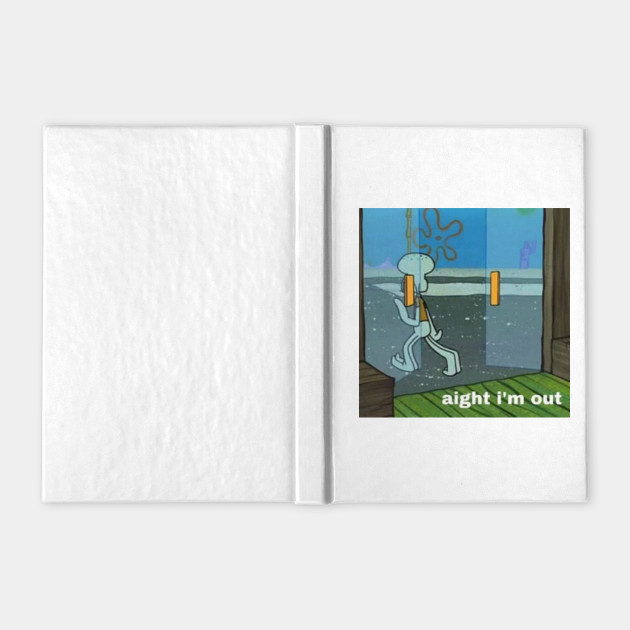 Spongebob Squarepants Squidward Meme Aight I M Out Spongebob Meme Notebook Teepublic Uk Spongebob Squarepants Squidward Meme Aight I M Out Spongebob Meme Notebook Teepublic Uk