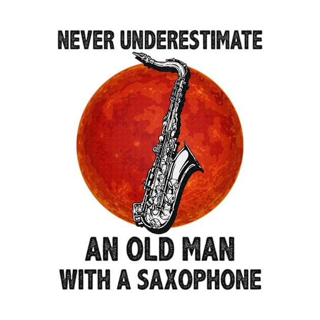 Never underestimate an old man with a saxophone funny gift by boltongayratbek