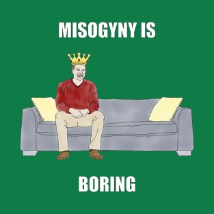 The Sofa King: Misogyny is Boring T-Shirt