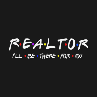 Realtor I'll Be There For You T-Shirt