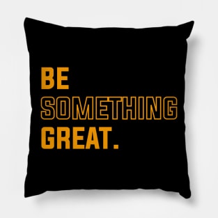 BE SOMETHING GREAT Pillow